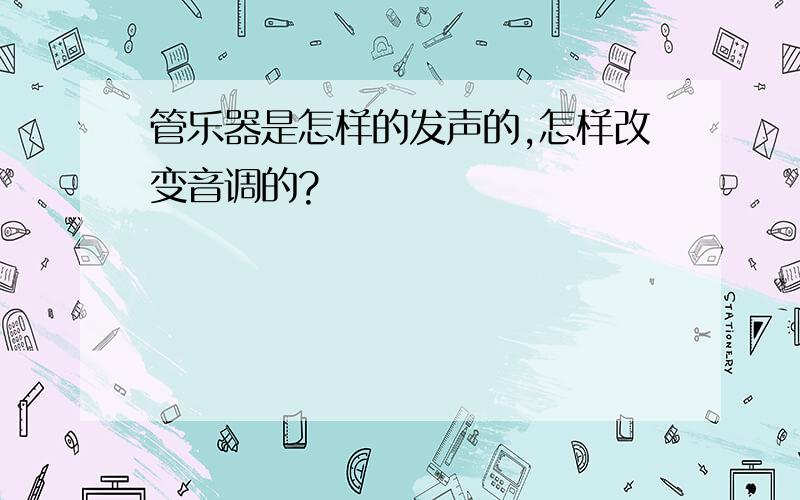 管乐器是怎样的发声的,怎样改变音调的?