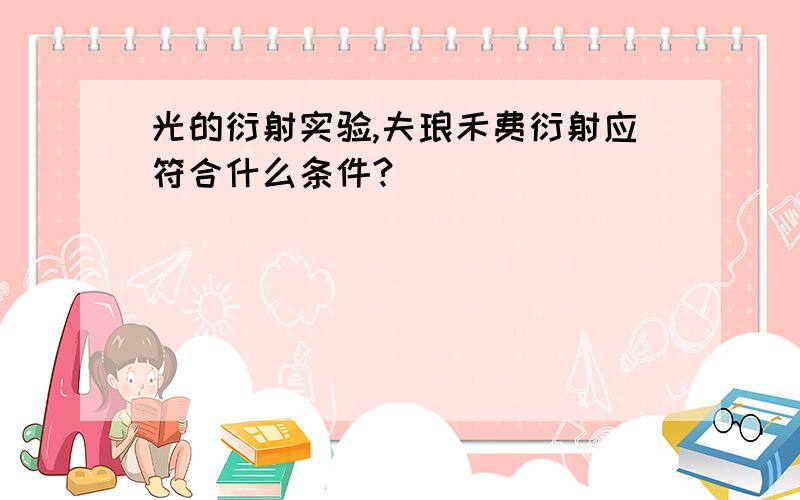 光的衍射实验,夫琅禾费衍射应符合什么条件?