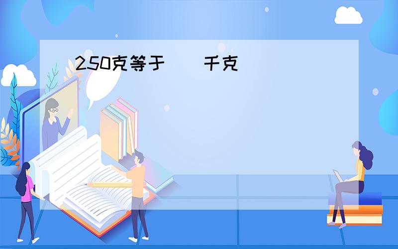 250克等于()千克