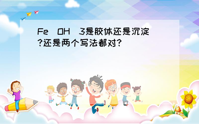 Fe(OH)3是胶体还是沉淀?还是两个写法都对?