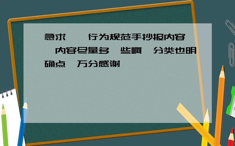 急求——行为规范手抄报内容……内容尽量多一些啊,分类也明确点,万分感谢……