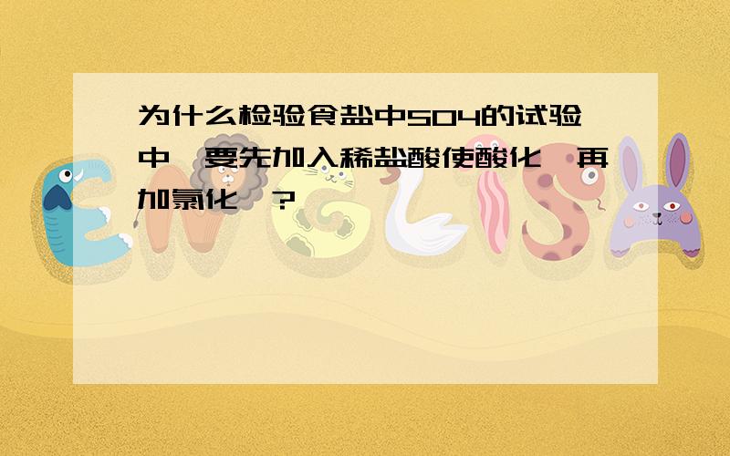 为什么检验食盐中SO4的试验中,要先加入稀盐酸使酸化,再加氯化钡?