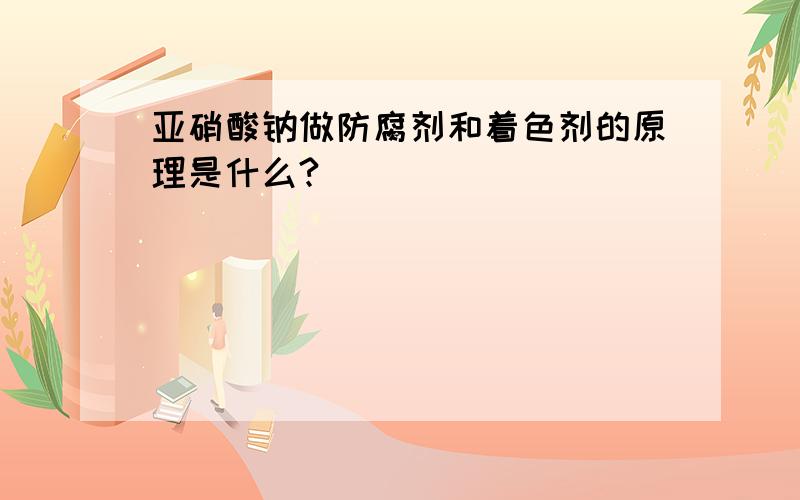 亚硝酸钠做防腐剂和着色剂的原理是什么?