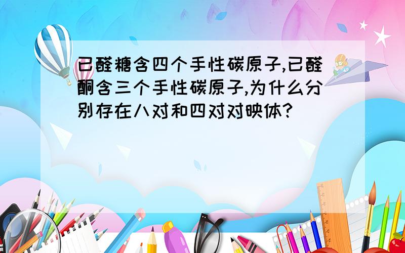 已醛糖含四个手性碳原子,已醛酮含三个手性碳原子,为什么分别存在八对和四对对映体?