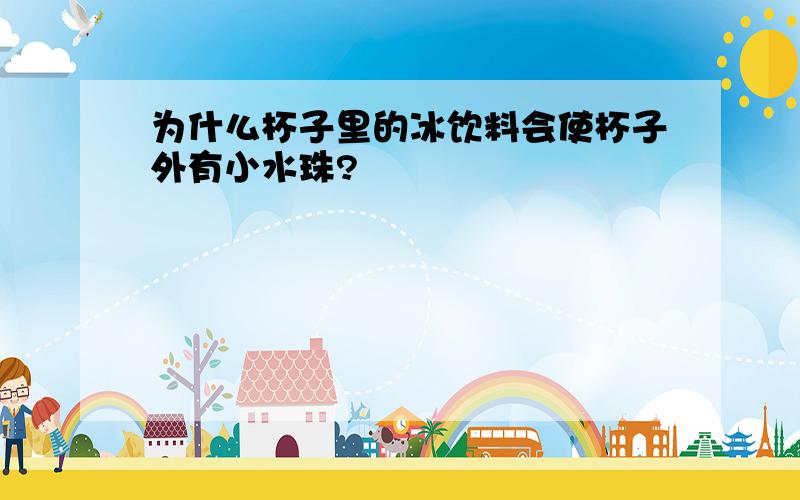 为什么杯子里的冰饮料会使杯子外有小水珠?