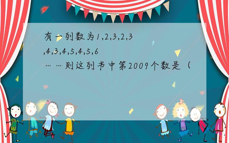 有一列数为1,2,3,2,3,4,3,4,5,4,5,6……则这列书中第2009个数是（　　　　　　　　　　　　）