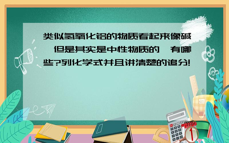 类似氢氧化铝的物质看起来像碱,但是其实是中性物质的,有哪些?列化学式并且讲清楚的追分!