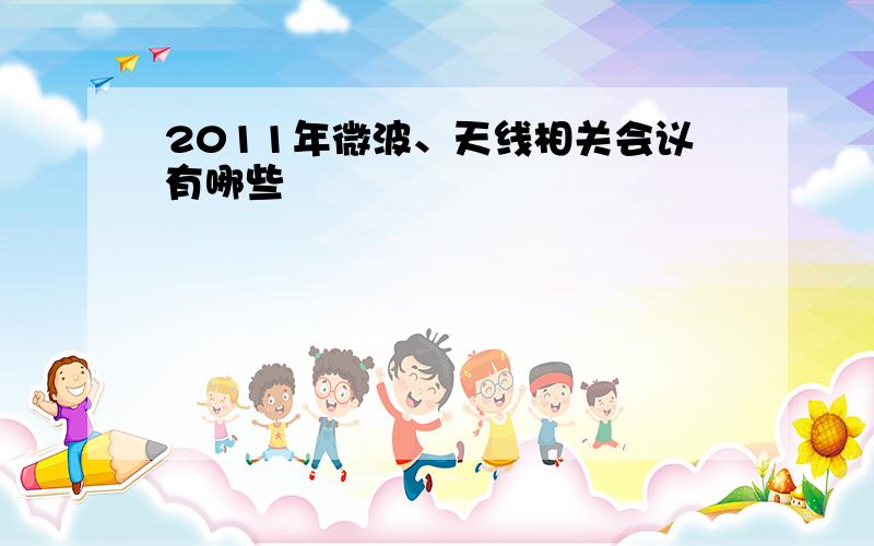 2011年微波、天线相关会议有哪些