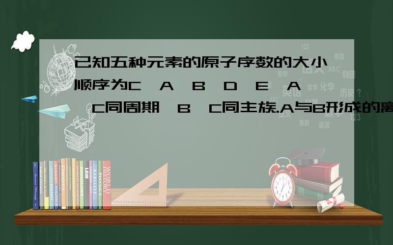 已知五种元素的原子序数的大小顺序为C＞A＞B＞D＞E,A、C同周期,B、C同主族.A与B形成的离子化合物A2B中所有的离子的电子数相同,且电子总数为30；D和E可形成4核10个电子的分子.试回答下列问