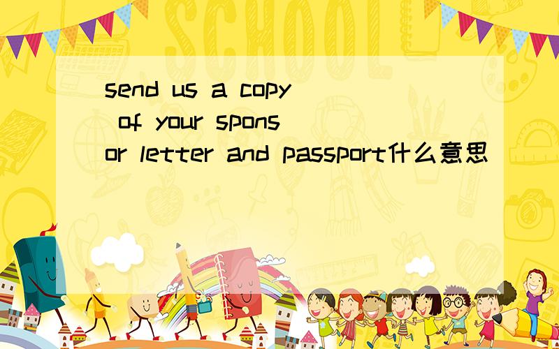 send us a copy of your sponsor letter and passport什么意思