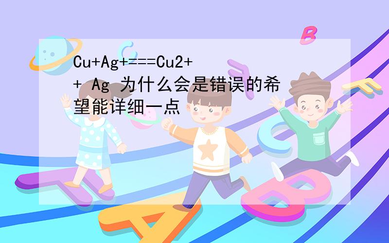 Cu+Ag+===Cu2+ + Ag 为什么会是错误的希望能详细一点