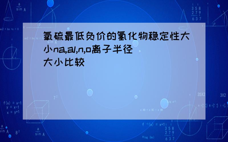 氧硫最低负价的氢化物稳定性大小na,al,n,o离子半径大小比较