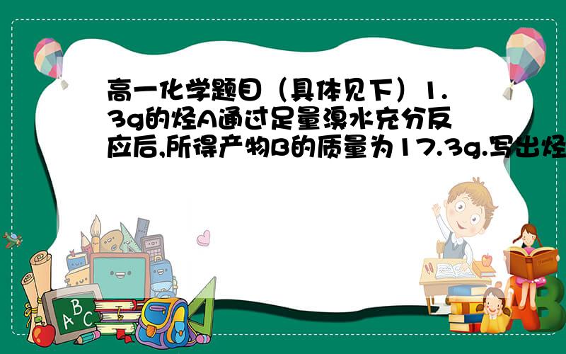 高一化学题目（具体见下）1.3g的烃A通过足量溴水充分反应后,所得产物B的质量为17.3g.写出烃A的结构式和产物B的分子式.