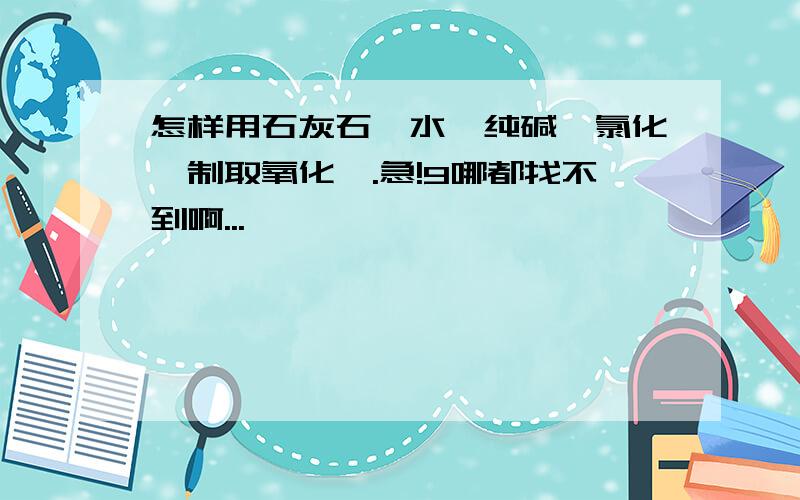 怎样用石灰石、水、纯碱、氯化镁制取氧化镁.急!9哪都找不到啊...