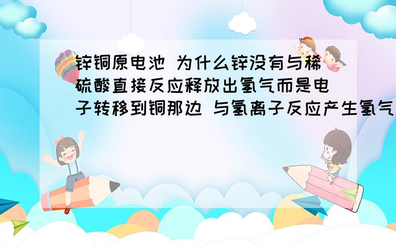 锌铜原电池 为什么锌没有与稀硫酸直接反应释放出氢气而是电子转移到铜那边 与氢离子反应产生氢气呢