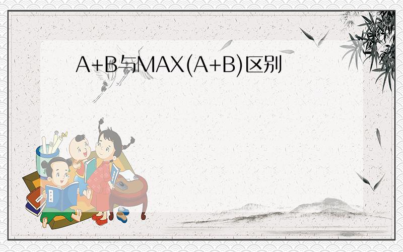 A+B与MAX(A+B)区别