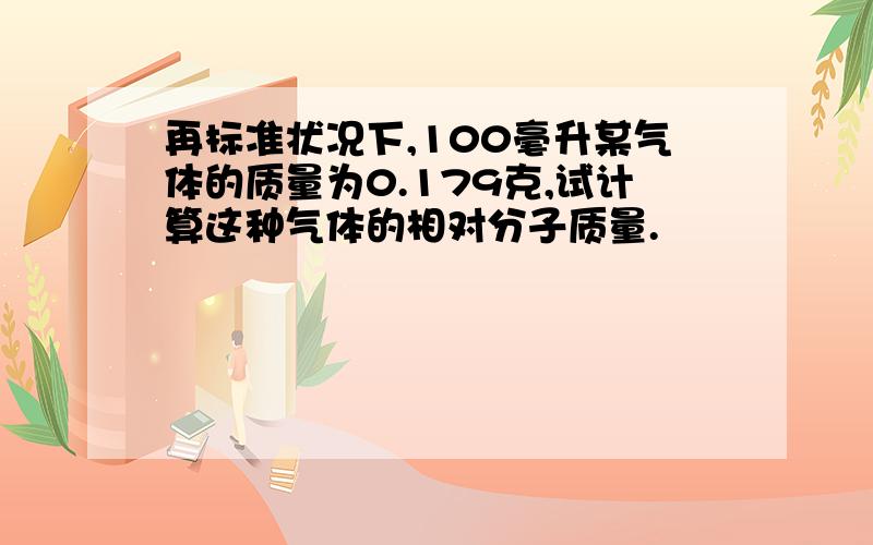 再标准状况下,100毫升某气体的质量为0.179克,试计算这种气体的相对分子质量.