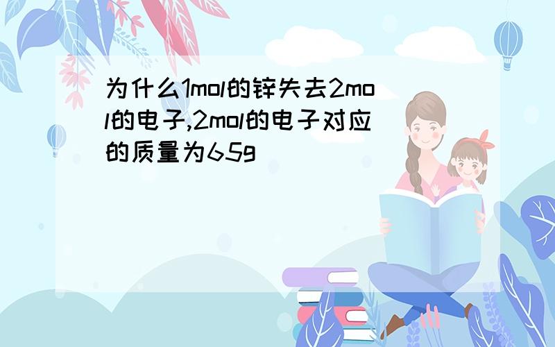 为什么1mol的锌失去2mol的电子,2mol的电子对应的质量为65g