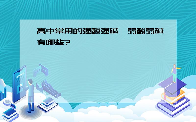 高中常用的强酸强碱,弱酸弱碱有哪些?