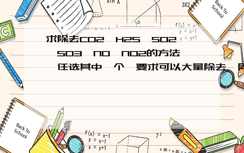 求除去CO2、H2S、SO2、SO3、NO、NO2的方法,任选其中一个,要求可以大量除去,同时要以最小的成本