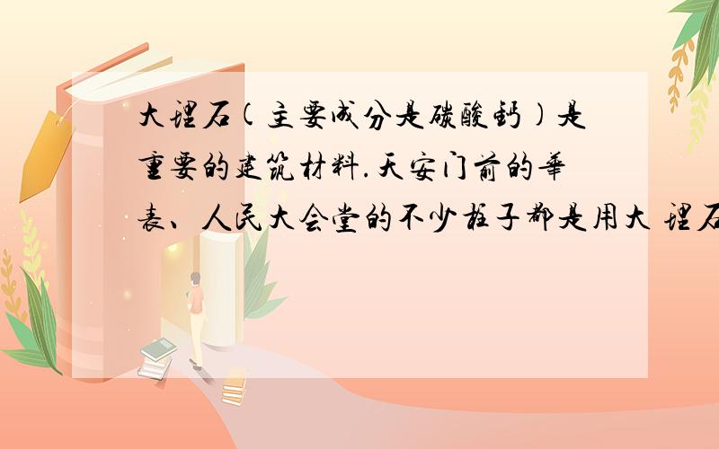 大理石(主要成分是碳酸钙)是重要的建筑材料.天安门前的华表、人民大会堂的不少柱子都是用大 理石做的.某大理石厂为了测定一批大理石中碳酸钙的质量分数,取用 5g 大理石样品,把 25g 稀盐