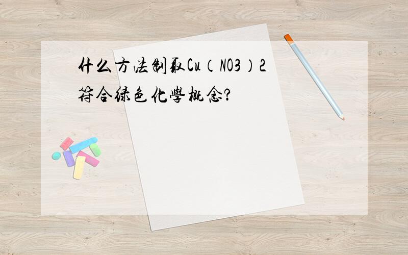 什么方法制取Cu（NO3）2符合绿色化学概念?