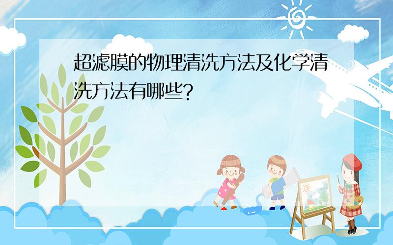 超滤膜的物理清洗方法及化学清洗方法有哪些?