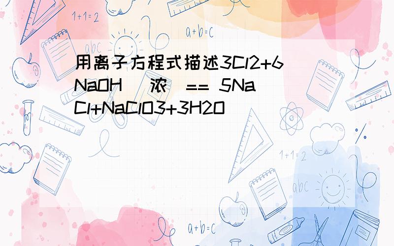 用离子方程式描述3Cl2+6NaOH (浓)== 5NaCl+NaClO3+3H2O