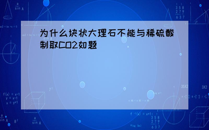 为什么块状大理石不能与稀硫酸制取CO2如题