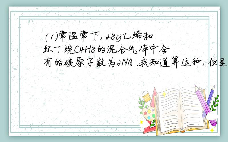 (1)常温常下,28g乙烯和环丁烷C4H8的混合气体中含有的碳原子数为2NA .我知道算这种,但是一般是气体的话都要注意标准状况下啊,为什么是常温常压呢?2 配制体积比为1比1 的硫酸所用的定量仪器