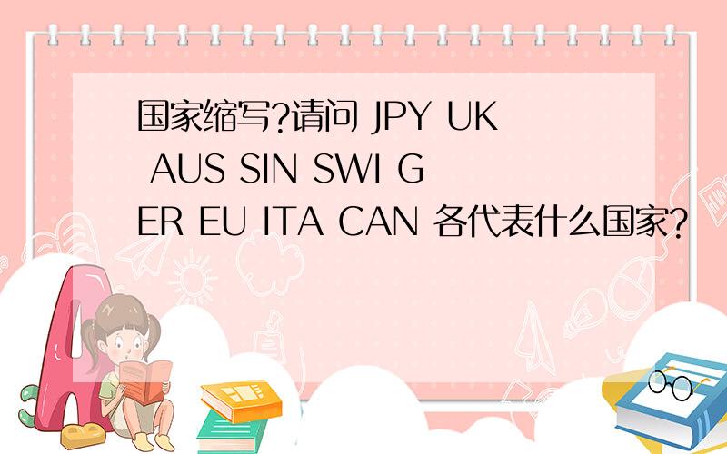 国家缩写?请问 JPY UK AUS SIN SWI GER EU ITA CAN 各代表什么国家?