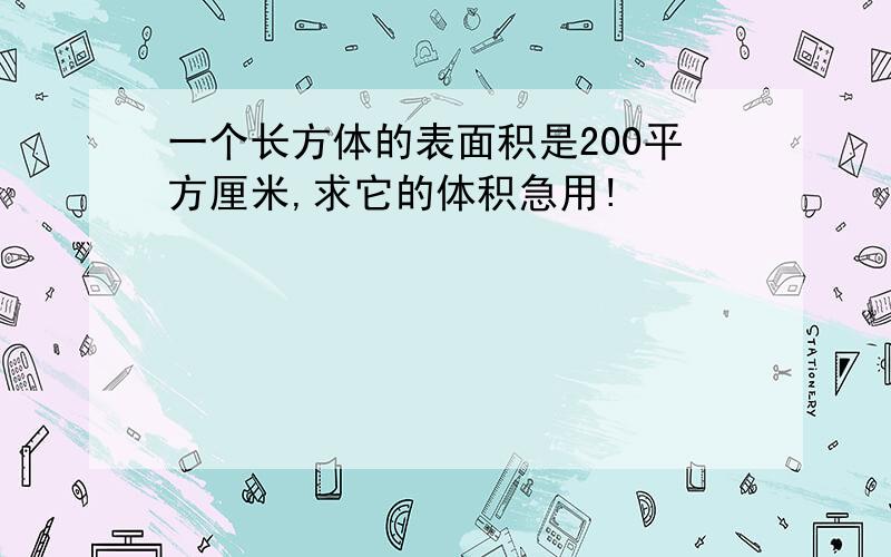 一个长方体的表面积是200平方厘米,求它的体积急用!