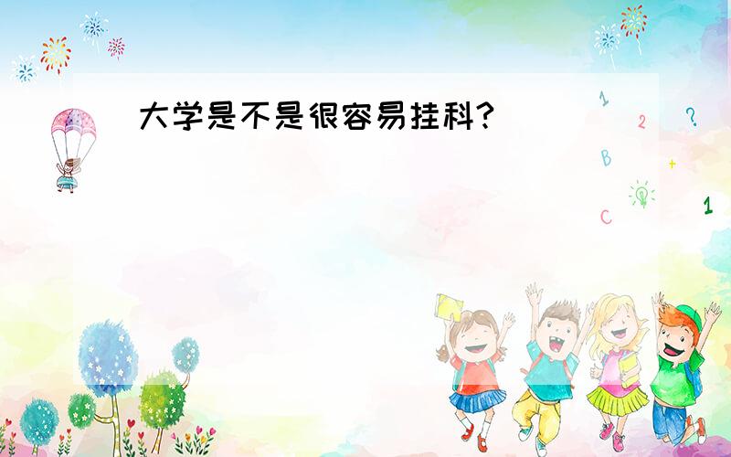 大学是不是很容易挂科?