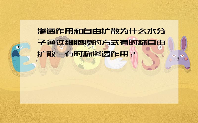 渗透作用和自由扩散为什么水分子通过细胞膜的方式有时称自由扩散,有时称渗透作用?