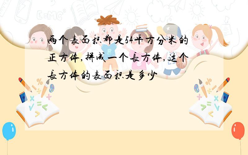 两个表面积都是54平方分米的正方体,拼成一个长方体,这个长方体的表面积是多少