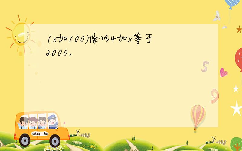 (x加100)除以4加x等于2000,