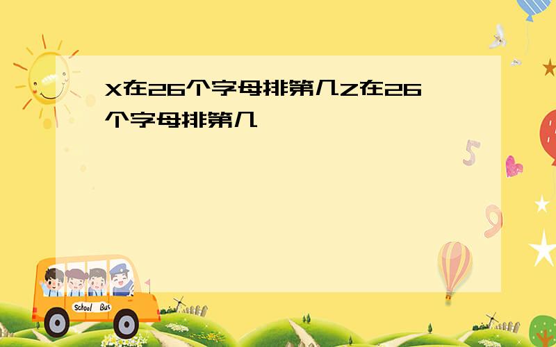 X在26个字母排第几Z在26个字母排第几