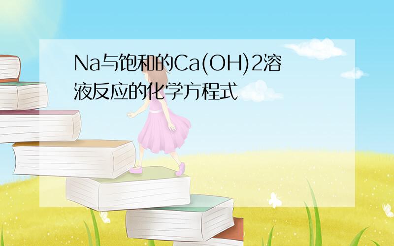 Na与饱和的Ca(OH)2溶液反应的化学方程式