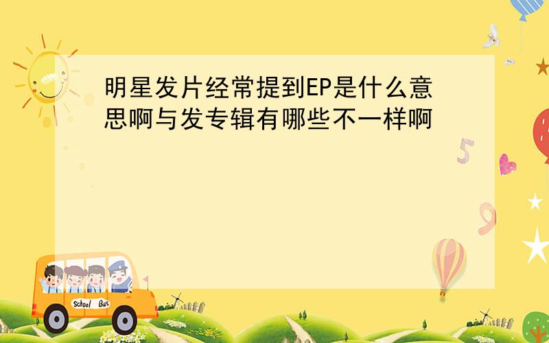 明星发片经常提到EP是什么意思啊与发专辑有哪些不一样啊