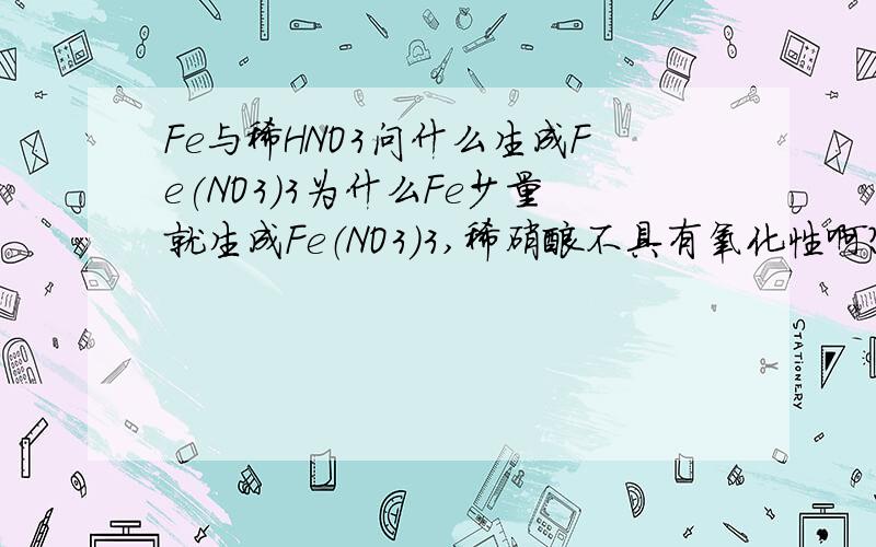 Fe与稀HNO3问什么生成Fe(NO3)3为什么Fe少量就生成Fe（NO3）3,稀硝酸不具有氧化性啊?