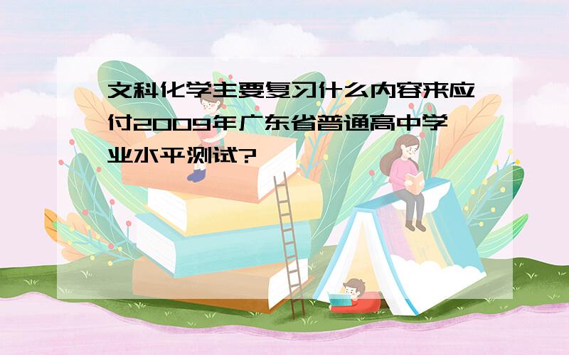 文科化学主要复习什么内容来应付2009年广东省普通高中学业水平测试?