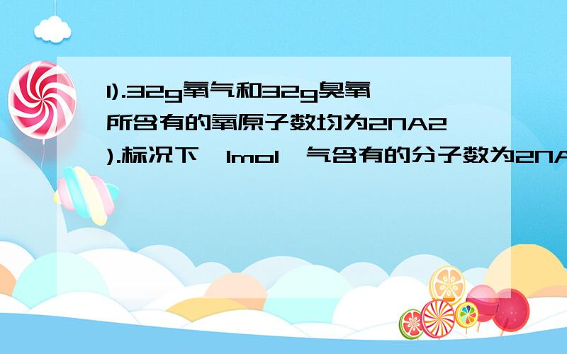 1).32g氧气和32g臭氧所含有的氧原子数均为2NA2).标况下,1mol氖气含有的分子数为2NA这两句话哪个错了.单选题- - 我感觉都错.1为什么对。