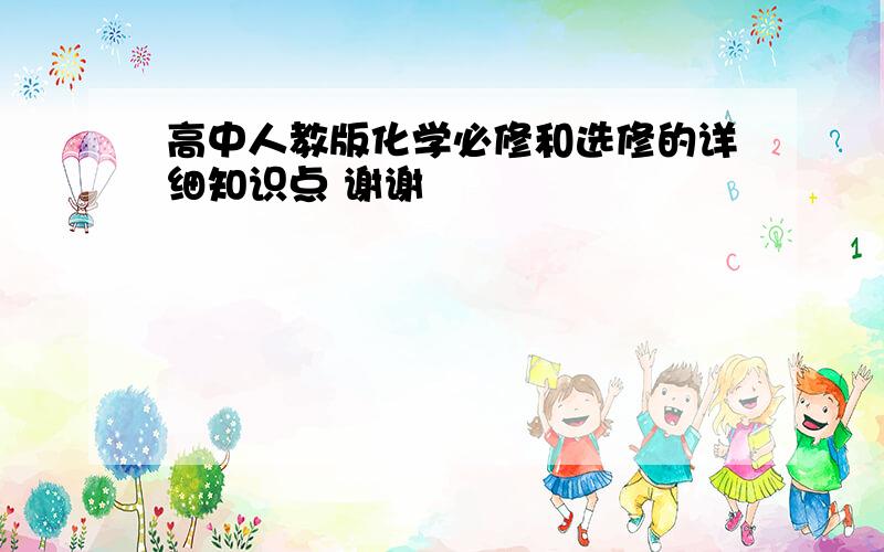 高中人教版化学必修和选修的详细知识点 谢谢