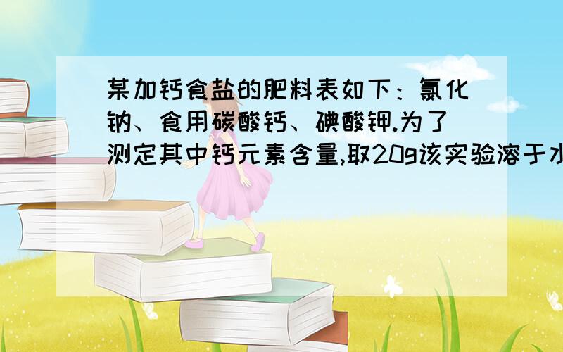 某加钙食盐的肥料表如下：氯化钠、食用碳酸钙、碘酸钾.为了测定其中钙元素含量,取20g该实验溶于水,加足量盐酸,可生成0.66g CO2.则该加钙食盐中钙元素的质量分数是多少?