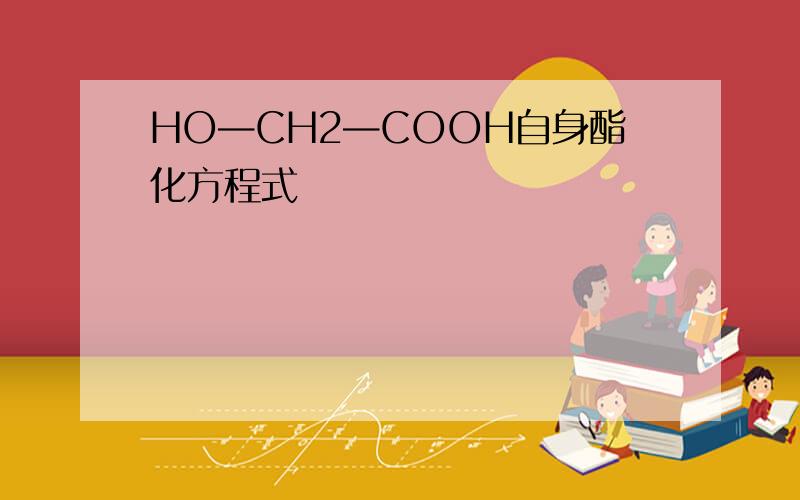 HO—CH2—COOH自身酯化方程式