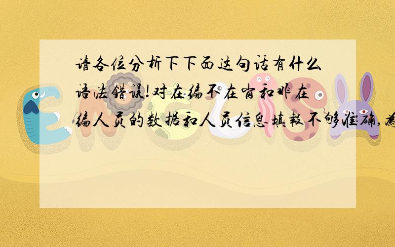 请各位分析下下面这句话有什么语法错误!对在编不在岗和非在编人员的数据和人员信息填报不够准确,为下一步研究制定相关政策缺少足够的依据.