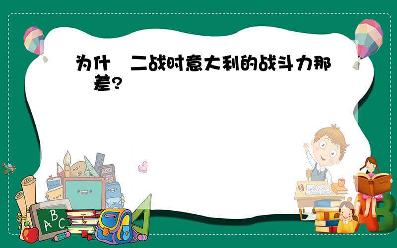 为什麼二战时意大利的战斗力那麼差?