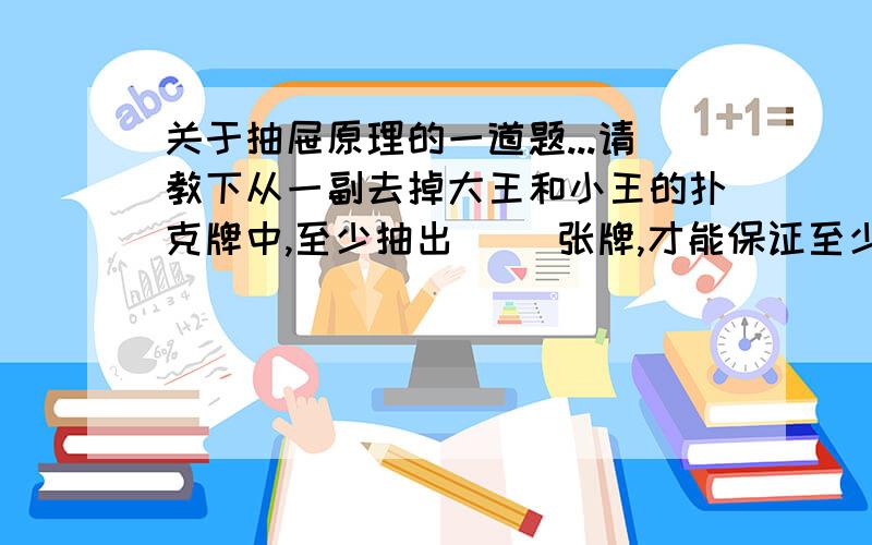 关于抽屉原理的一道题...请教下从一副去掉大王和小王的扑克牌中,至少抽出（ ）张牌,才能保证至少7张牌花色相同?