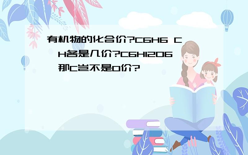 有机物的化合价?C6H6 C,H各是几价?C6H12O6,那C岂不是0价?