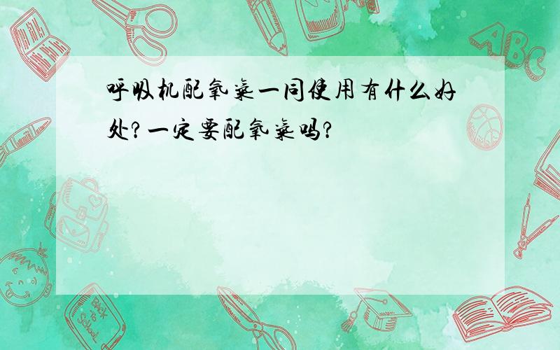 呼吸机配氧气一同使用有什么好处?一定要配氧气吗?